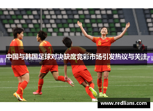中国与韩国足球对决缺席竞彩市场引发热议与关注