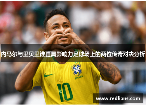 内马尔与里贝里谁更具影响力足球场上的两位传奇对决分析